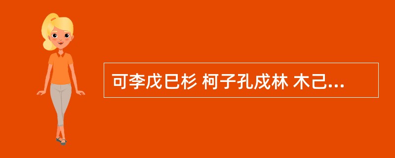 可李戊巳杉 柯子孔戍林 木己柯可孙