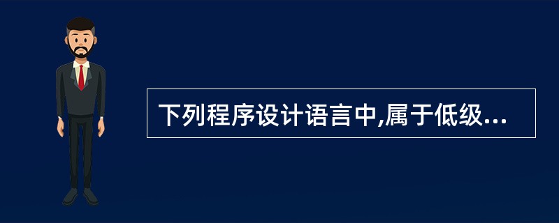 下列程序设计语言中,属于低级语言的有( )