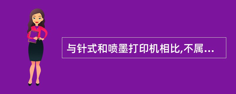 与针式和喷墨打印机相比,不属于激光打印机特点的是( )。