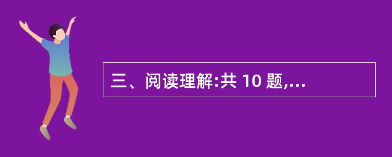 三、阅读理解:共 10 题,每题 1 分,共 10 分。每道题包含一段短文,短文