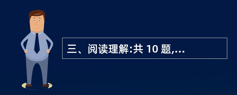 三、阅读理解:共 10 题,每题 1分,共 10 分。每道题包含一段短文,短文后