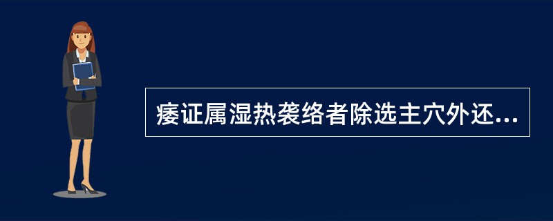 痿证属湿热袭络者除选主穴外还可配用()