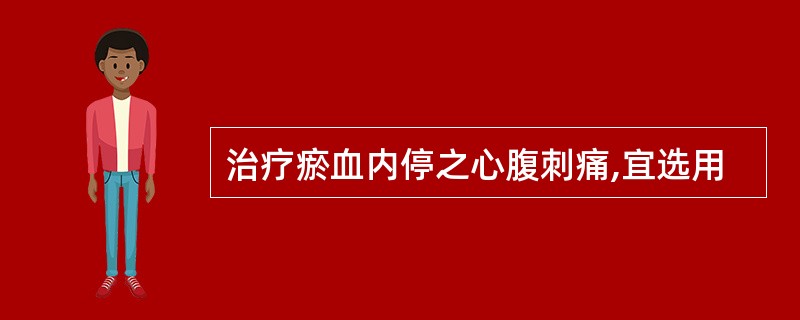 治疗瘀血内停之心腹刺痛,宜选用