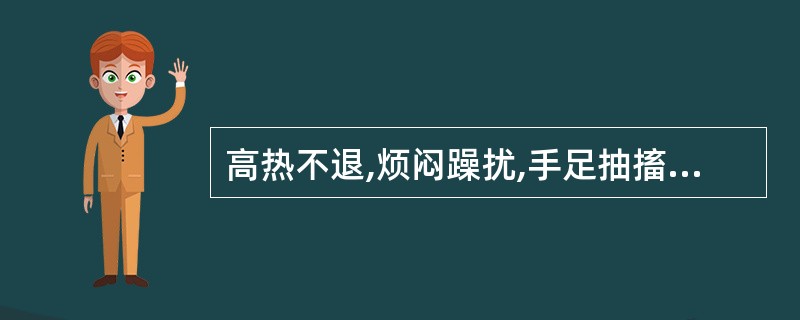 高热不退,烦闷躁扰,手足抽搐,发为痉厥,神昏,舌绛而干,脉弦数治宜选