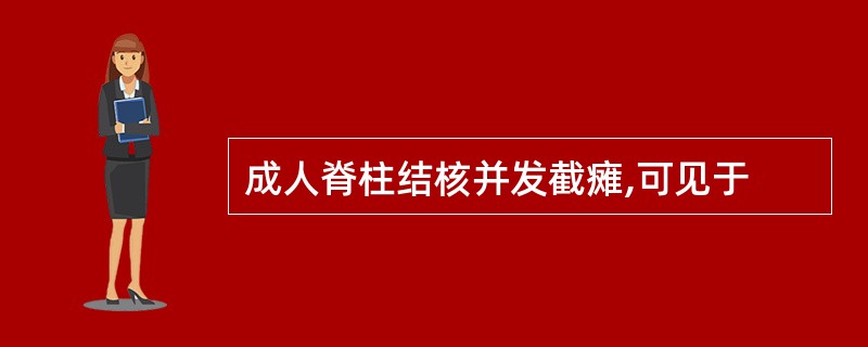 成人脊柱结核并发截瘫,可见于