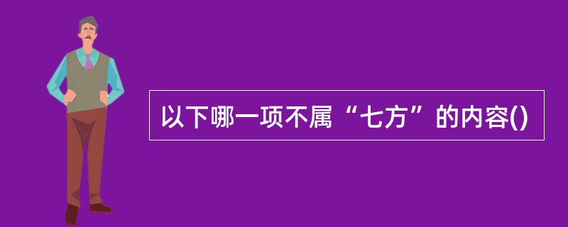 以下哪一项不属“七方”的内容()