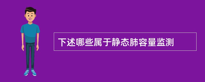 下述哪些属于静态肺容量监测