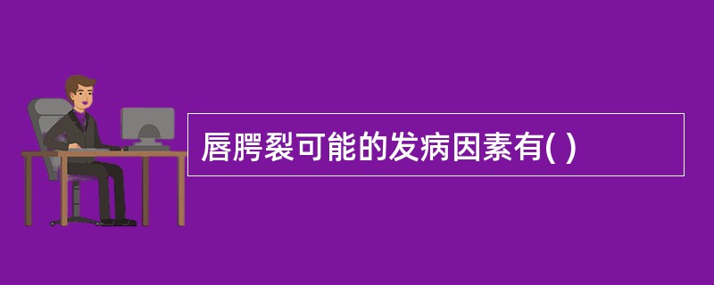 唇腭裂可能的发病因素有( )