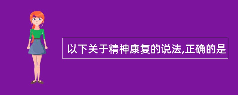 以下关于精神康复的说法,正确的是