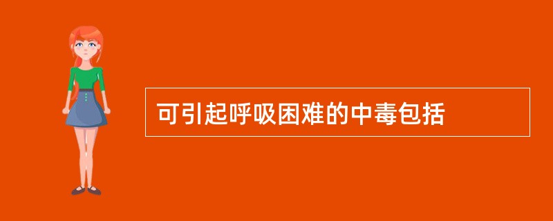 可引起呼吸困难的中毒包括