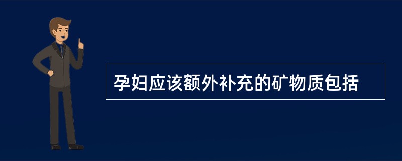 孕妇应该额外补充的矿物质包括