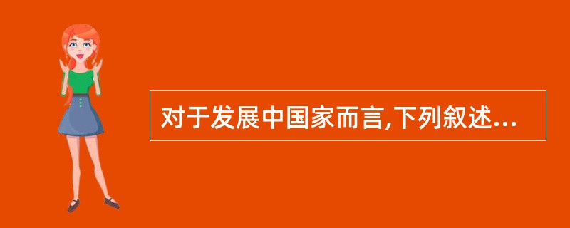 对于发展中国家而言,下列叙述错误的是