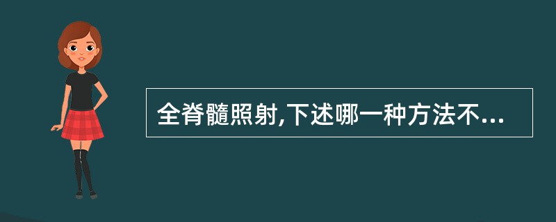 全脊髓照射,下述哪一种方法不合理 ( )