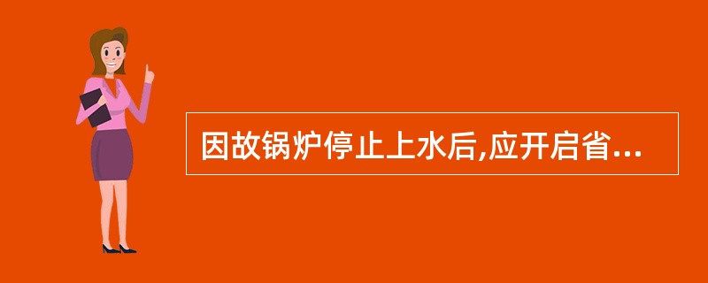 因故锅炉停止上水后,应开启省煤器再循环阀锅炉连续供水时,应关闭省煤器再循环阀。(