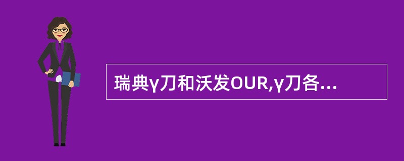 瑞典γ刀和沃发OUR,γ刀各使用了多少个源,其源的活度 ( )