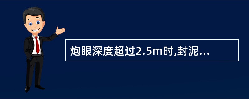 炮眼深度超过2.5m时,封泥长度不得小于()。