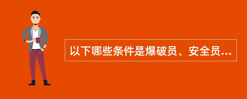 以下哪些条件是爆破员、安全员、保管员应具备的?( )