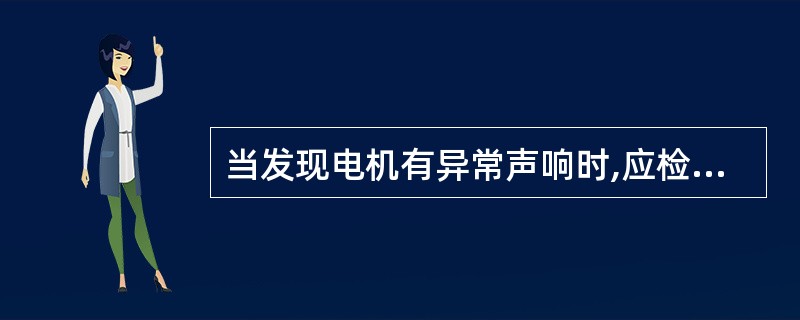 当发现电机有异常声响时,应检查是否轴承损坏、是否转子轴向窜动()等。