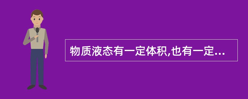 物质液态有一定体积,也有一定形状。( )