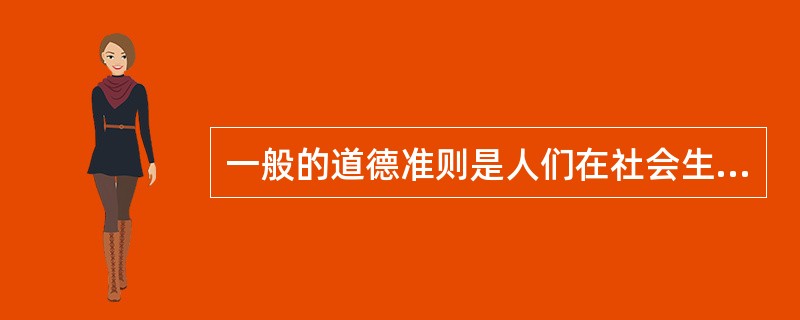 一般的道德准则是人们在社会生产和社会生活中日积月累的约定俗成。()