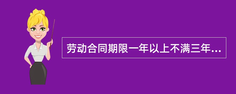 劳动合同期限一年以上不满三年的,试用期不得超过二个月;三年以上固定期限和无固定期