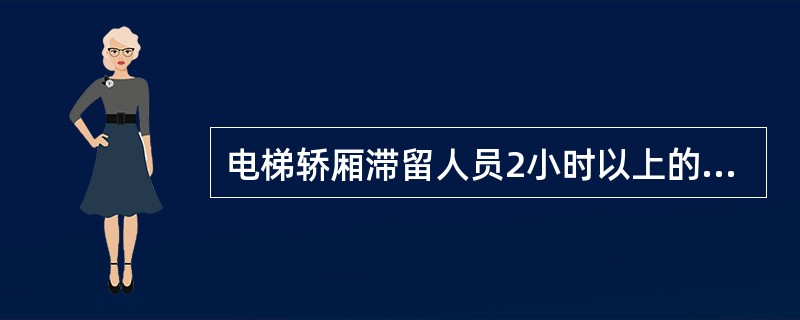 电梯轿厢滞留人员2小时以上的为()事故。