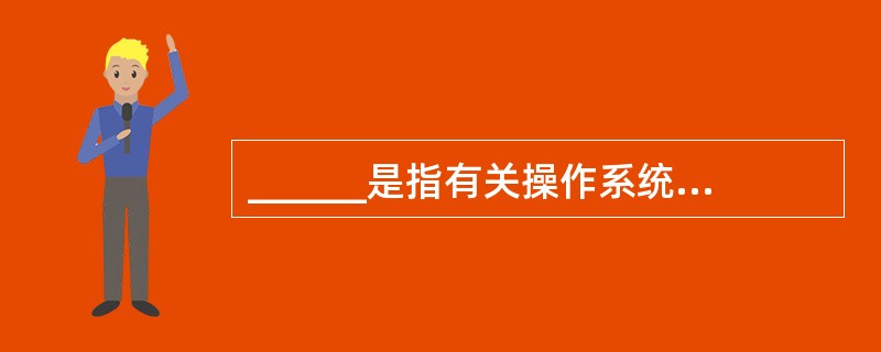 ______是指有关操作系统和其他系统程序组成的文件。