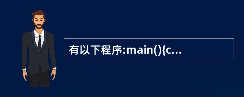 有以下程序:main(){chara[]="abcdefg",b[10]="ab
