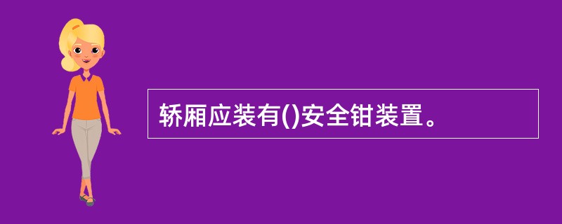 轿厢应装有()安全钳装置。