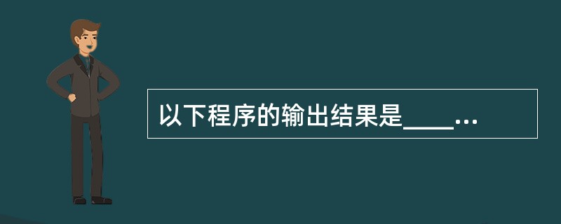 以下程序的输出结果是______。 main() { union { int i