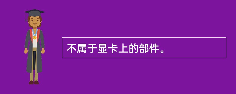 不属于显卡上的部件。