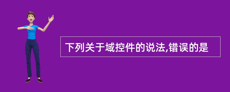 下列关于域控件的说法,错误的是