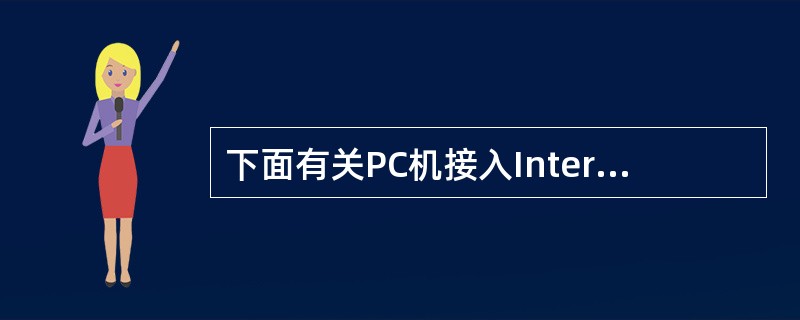 下面有关PC机接入Internet的叙述中,错误的是( )。