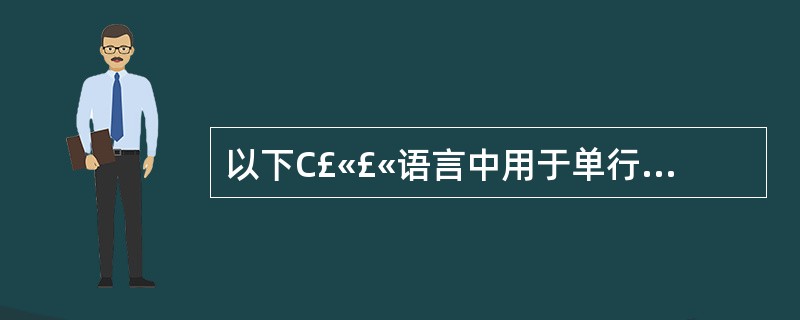 以下C£«£«语言中用于单行注释的是