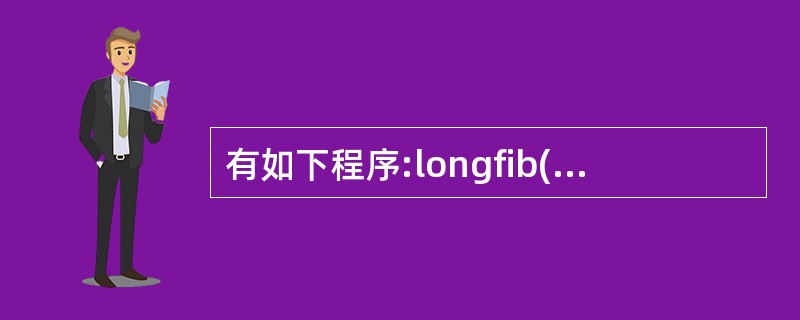 有如下程序:longfib(intn){ if(n>2)return(fib(n