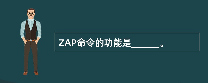 ZAP命令的功能是______。
