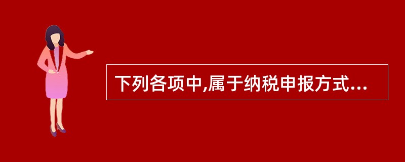 下列各项中,属于纳税申报方式的有( )。