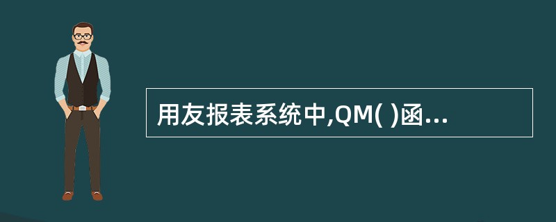 用友报表系统中,QM( )函数的含义是,取( )数据。