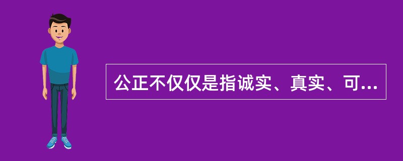 公正不仅仅是指诚实、真实、可靠,还包括在真实、可靠中做出公正选择。( )