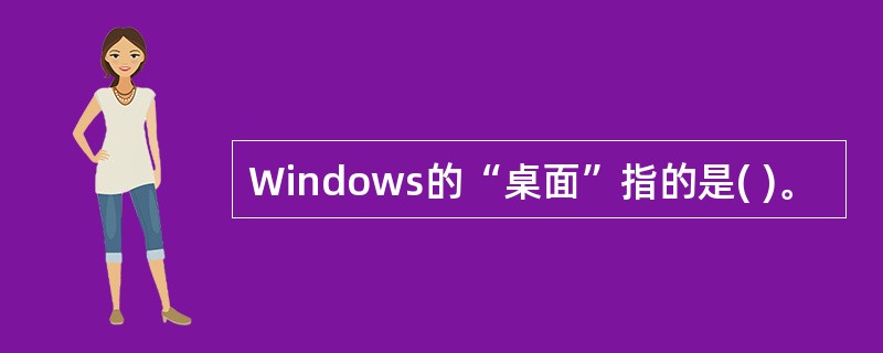 Windows的“桌面”指的是( )。