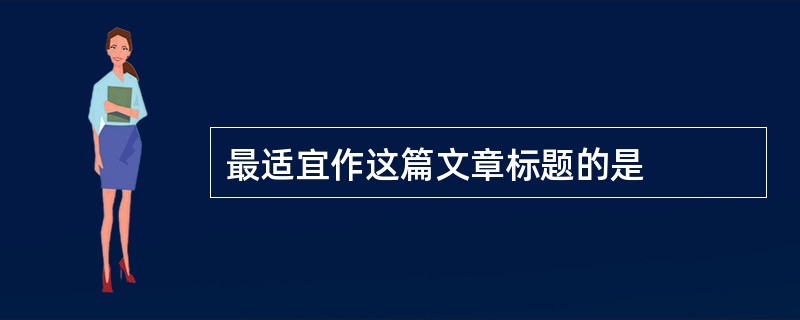 最适宜作这篇文章标题的是