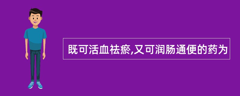 既可活血祛瘀,又可润肠通便的药为