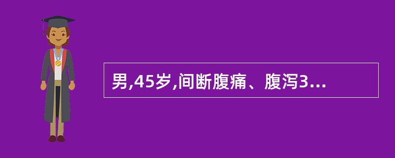 男,45岁,间断腹痛、腹泻3年,排便4~5次£¯天,便质不成形,无脓血、黏液,服