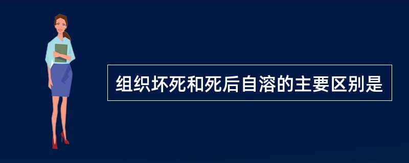 组织坏死和死后自溶的主要区别是