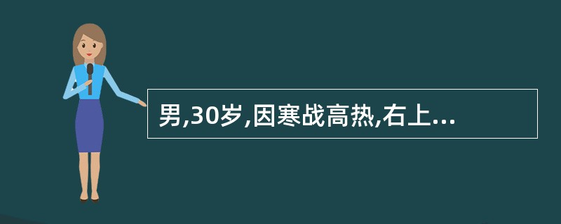 男,30岁,因寒战高热,右上腹胀痛20天入院,体检:体温39℃,消耗病容,右季肋