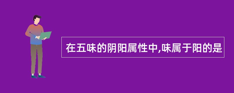 在五味的阴阳属性中,味属于阳的是