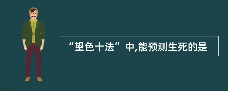 “望色十法”中,能预测生死的是