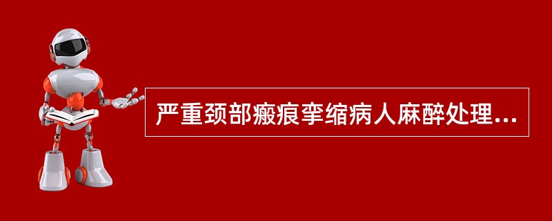 严重颈部瘢痕挛缩病人麻醉处理以下列哪种为好 ( )