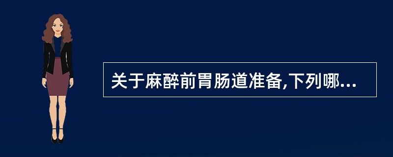 关于麻醉前胃肠道准备,下列哪些是对的