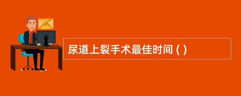 尿道上裂手术最佳时间 ( )